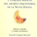 Oraciones, ensalmos y conjuros mágicos del archivo inquisitorial de la Nueva España, 1600-1630