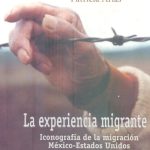 La Experiencia migrante Iconografía de la migración, México-Estados Unidos