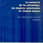 La Memoria de las olvidadas Las mujeres asesinadas en Ciudad Juárez
