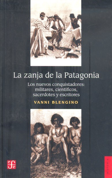 La Zanja de la Patagonia Los nuevos conquistadores: militares, científicos, sacerdotes y escritores /