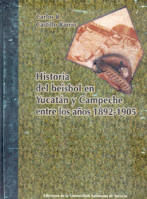 Historia del béisbol de Yucatán y Campeche entre los años 1892-1905. Books From México