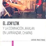 El Jchi'iltik y la dominación jkaxlan en Larráinzar, Chiapas. Books From México