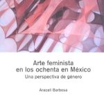 Arte feminista en los ochenta en México. Books From México.