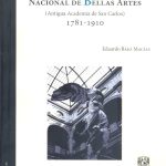 Historia de la escuela Nacional de Bellas Artes. Antigua academia de san Carlos, 1781-1910