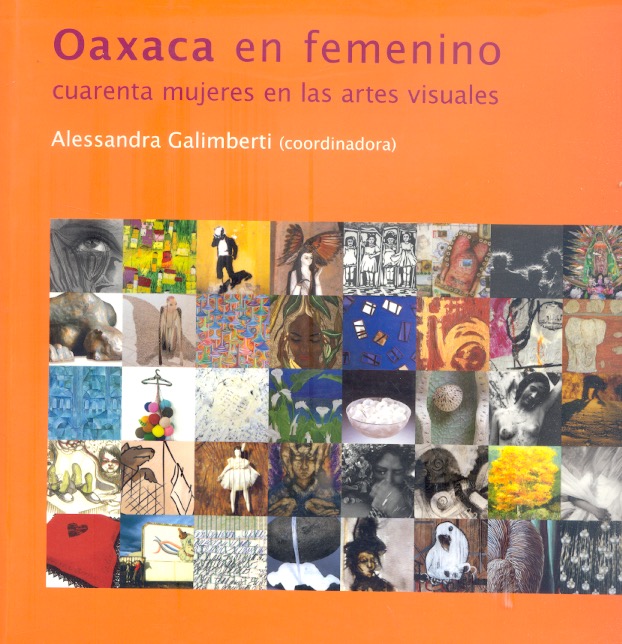 Oaxaca en femenino. Cuarenta mujeres en las artes visuales