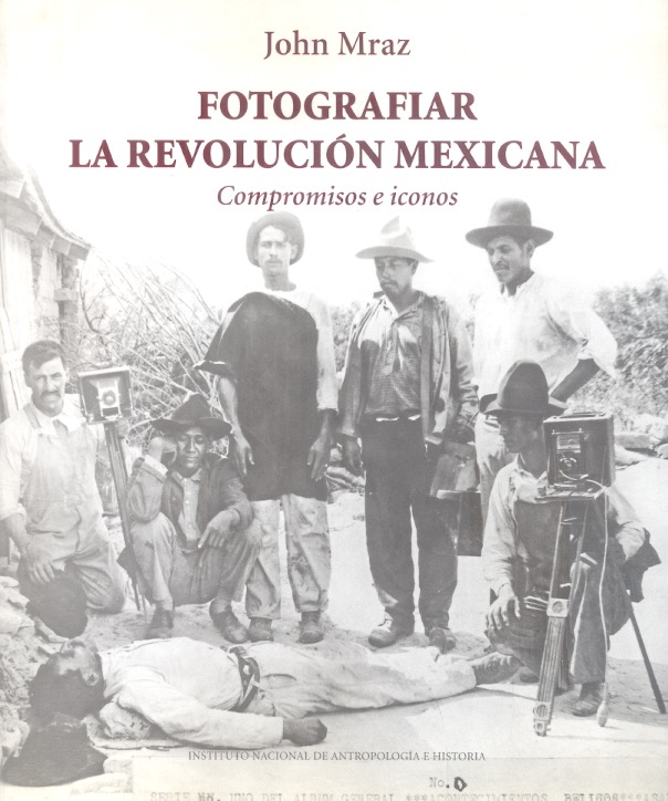 Fotografiar la revolución mexicana. Compromisos e iconos.