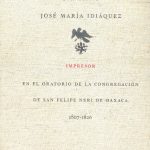 José María Idiáquez Impresor en el oratorio de la congregación de San Felipe Neri de Oaxaca 1807-1826: Books From México