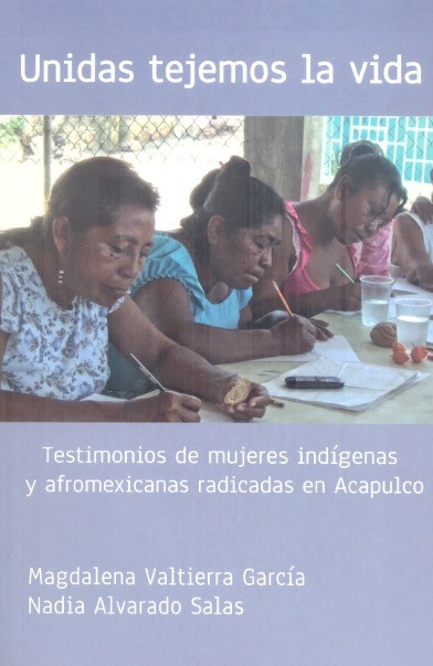 Unidas tejemos la vida: testimonios de mujeres indígenas y afroamericanas radicadas en Acapulco