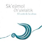 SK'EJIMOL CH'ULELALTIK : EL CANTO DE LAS ALMAS